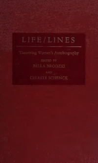 Bella Brodzki, Celeste Schenck (editors) — Life/Lines: Theorizing Women's Autobiography