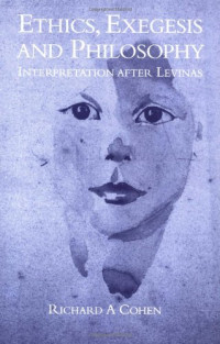 Richard A. Cohen — Ethics, Exegesis and Philosophy: Interpretation after Levinas