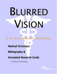 ICON Health Publications — Blurred Vision - A Medical Dictionary, Bibliography, and Annotated Research Guide to Internet References