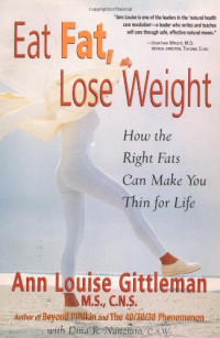 Ann Louise Gittleman — Eat Fat, Lose Weight - The Right Fats Can Make You Thin for Life