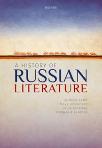 Andrew Kahn; Mark Lipovetsky; Irina Reyfman; Stephanie Sandler — A History of Russian Literature
