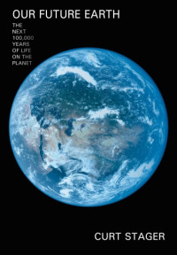 Curt Stager — Our Future Earth - The Next 100,000 Years of Life on Earth (2011) [= Deep Future - The Next …]