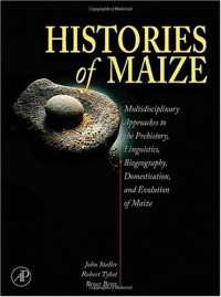 John E. Staller, Robert H. Tykot, Bruce F. Benz — Histories of Maize: Multidisciplinary Approaches to the Prehistory, Linguistics, Biogeography, Domestication, and Evolution of Maize