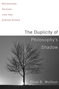 Elliot R. Wolfson — The Duplicity of Philosophy’s Shadow: Heidegger, Nazism, and the Jewish Other