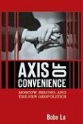 Bobo Lo — Axis of Convenience: Moscow, Beijing, and the New Geopolitics