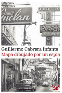 Guillermo Cabrera Infante — Mapa dibujado por un espía