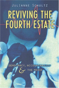 Julianne Schultz — Reviving the Fourth Estate: Democracy, Accountability and the Media (Reshaping Australian Institutions)