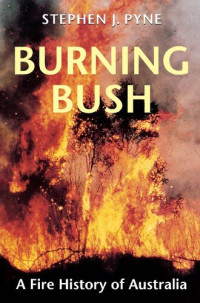 Stephen J. Pyne — Burning Bush: A Fire History of Australia (Weyerhaeuser Environmental Books)
