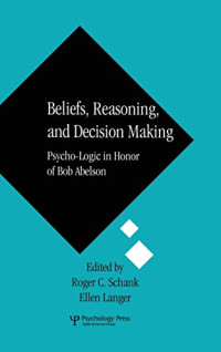 Roger C. Schank (editor), Ellen Langer (editor) — Beliefs, Reasoning, and Decision Making: Psycho-Logic in Honor of Bob Abelson