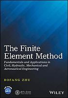 Zhu B. — The finite element method: fundamentals and applications in civil, hydraulic, mechanical and aeronautical engineering