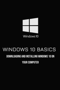 Saviano, Lean — Windows 10 Basics: Downloading And Installing Windows 10 On Your Computer: Windows 10 Book