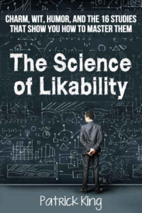 Patrick King — Science of Likability: Charm, Wit, Humor, and the 16 Studies That Show You How To Master Them