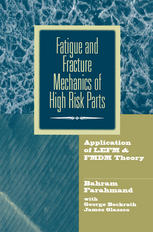 Bahram Farahmand, George Bockrath, James Glassco (auth.) — Fatigue and Fracture Mechanics of High Risk Parts: Application of LEFM & FMDM Theory