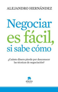 Alejandro Hernández — Negociar es fácil, si sabe cómo: ¿Cuánto dinero pierde por desconocer las técnicas de negociación?