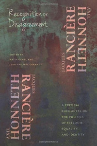 Axel Honneth, Jacques Rancière, Katia Genel, Jean-Philippe Deranty — Recognition or Disagreement: A Critical Encounter on the Politics of Freedom, Equality, and Identity