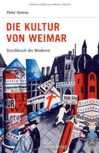Peter Hoeres — Die Kultur von Weimar: Durchbruch der Moderne