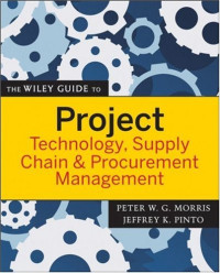 Peter Morris, Jeffrey K. Pinto — The Wiley Guide to Project Technology, Supply Chain, and Procurement Management (The Wiley Guides to the Management of Projects)