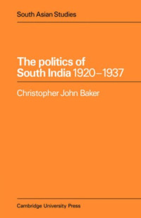 Christopher John Baker — Politics Of South India, 1920-1937