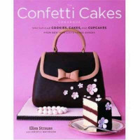 Elisa Strauss, Christie Matheson — The Confetti Cakes Cookbook: Spectacular Cookies, Cakes, and Cupcakes from New York Citys Famed Bakery