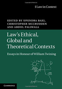 Upendra Baxi, Christopher McCrudden, Abdul Paliwala (eds.) — Law’s Ethical, Global and Theoretical Contexts: Essays in Honour of William Twining