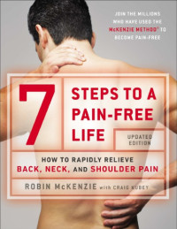 Robin McKenzie; Craig Kubey — 7 Steps to a Pain-Free Life How to Rapidly Relieve Back, Neck, and Shoulder Pain
