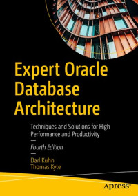Darl Kuhn, Thomas Kyte — Expert Oracle Database Architecture: Techniques and Solutions for High Performance and Productivity