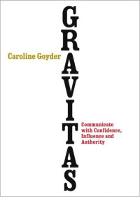 Caroline Goyder — Gravitas: communicate with confidence, influence and authority