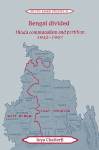 Joya Chatterji — Bengal divided - Hindu communalism and partition, 1932-1947 (2002)