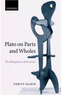 Verity Harte — Plato on Parts and Wholes: The Metaphysics of Structure