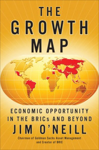 Jim O'Neill — The Growth Map: Economic Opportunity in the BRICs and Beyond
