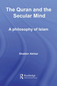 Shabbir Akhtar — The Quran and the Secular Mind: A Philosophy of Islam