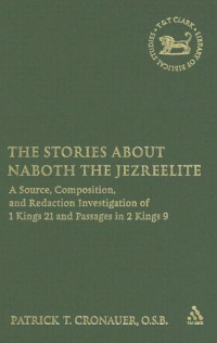 Patrick T. Cronauer, O.S.B. — Stories about Naboth the Jezreelite: A Source, Composition and Redaction Investigation of 1 Kings 21 and Passages in 2 Kings 10