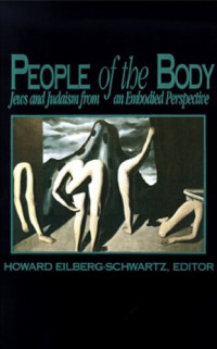 Howard Eilberg-Schwartz — People of the Body: Jews and Judaism from an Embodied Perspective