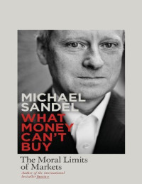 Michael J. Sandel — What Money Can't Buy: The Moral Limits of Markets