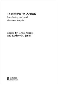 Sigrid Norris — Discourse in Action Introducing Mediated Discourse Analysis