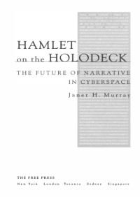 Janet H. Murray — Hamlet on the Holodeck: The Future of Narrative in Cyberspace