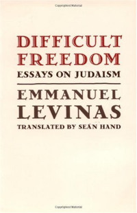 Emmanuel Levinas; translated by Seán Hand — Difficult Freedom: Essays on Judaism (Johns Hopkins Jewish Studies)