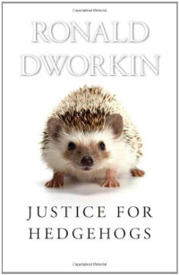 Ronald Dworkin — Justice for Hedgehogs