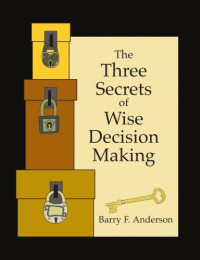 Barry F. Anderson — The Three Secrets of Wise Decision Making