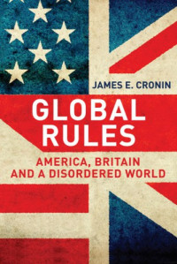 Cronin, James E — Global rules: America, Britain and a disordered world