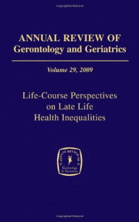 Toni C. Antonucci, James Jackson, Harvey Sterns — Annual Review of Gerontology and Geriatrics, Volume 29, 2009: Life-Course Perspectives on Late Life Health Inequalities