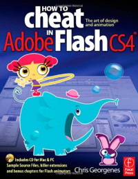 Chris Georgenes — How to Cheat in Adobe Flash CS4: The Art of Design and Animation