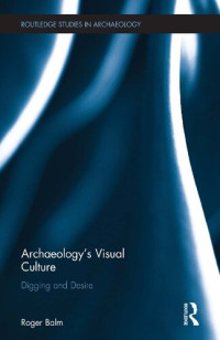 Roger Balm — Archaeology's Visual Culture: Digging and Desire