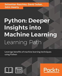 Hearty, John;Julian, David;Raschka, Sebastian — Python deeper insights into machine learning: leverage benefits of machine learning techniques using Python: a course in three modules