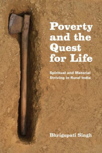 Bhrigupati Singh — Poverty and the Quest for Life: Spiritual and Material Striving in Rural India