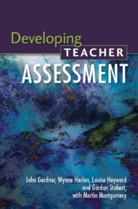 John Gardner, Wynne Harlen, Louise Hayward, Gordon Stobart, Martin Montgomery — Developing Teacher Assessment