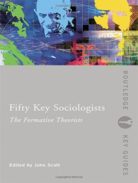 John Scott — Fifty Key Sociologists: The Formative Theorists