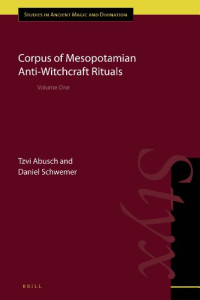 Tzvi Abusch and Daniel Schwemer — Corpus of Mesopotamian Anti-witchcraft Rituals, Volume I