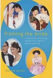 Adrian, Bonnie — Framing the Bride - Globalizing Beauty and Romance in Taiwan’s Bridal Industry