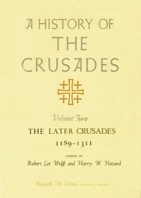 Kenneth M. Setton, Robert Lee Wolff, Harry W. Hazard — A History of the Crusades, Volume II: The Later Crusades, 1189-1311